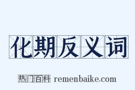 化期反义词是什么意思的图片